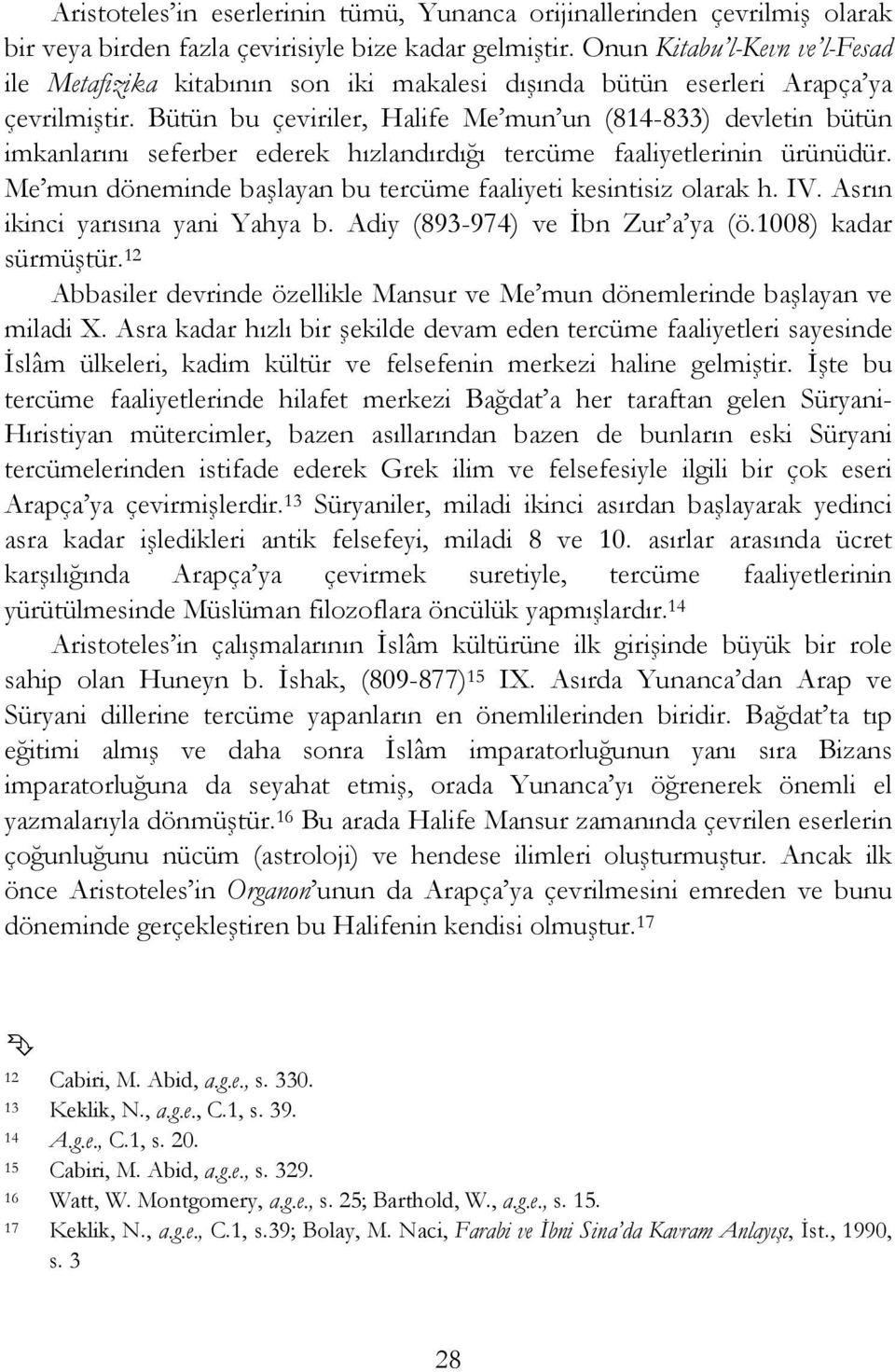 Bütün bu çeviriler, Halife Me mun un (814-833) devletin bütün imkanlarını seferber ederek hızlandırdığı tercüme faaliyetlerinin ürünüdür.