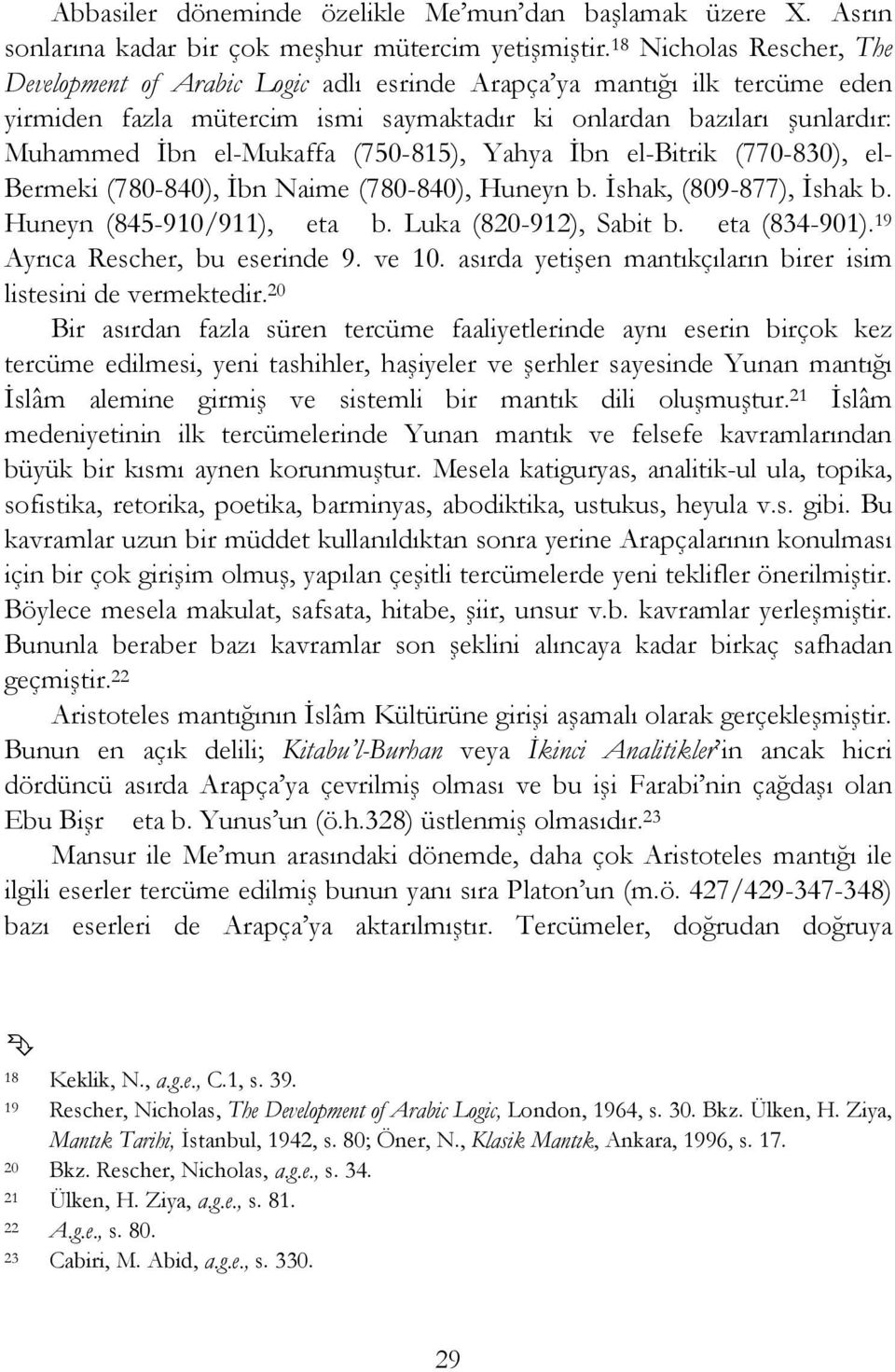 (750-815), Yahya İbn el-bitrik (770-830), el- Bermeki (780-840), İbn Naime (780-840), Huneyn b. İshak, (809-877), İshak b. Huneyn (845-910/911), eta b. Luka (820-912), Sabit b. eta (834-901).