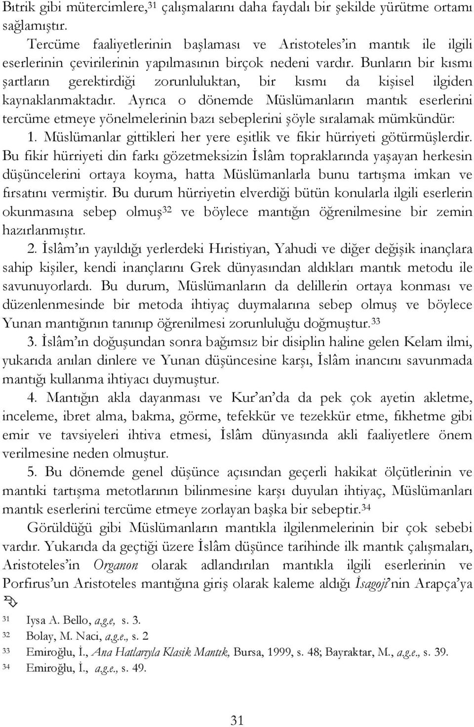 Bunların bir kısmı şartların gerektirdiği zorunluluktan, bir kısmı da kişisel ilgiden kaynaklanmaktadır.