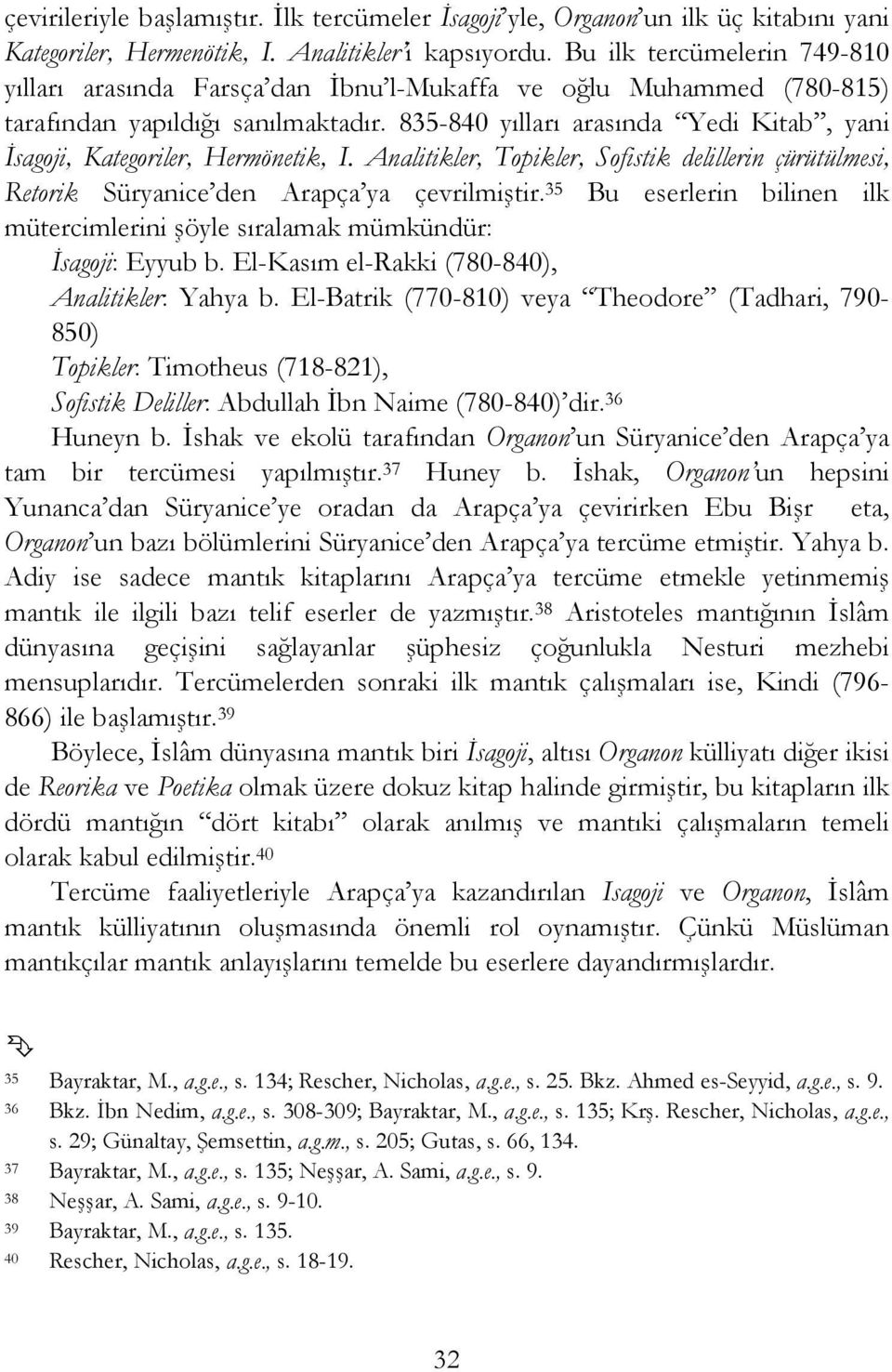 835-840 yılları arasında Yedi Kitab, yani İsagoji, Kategoriler, Hermönetik, I. Analitikler, Topikler, Sofistik delillerin çürütülmesi, Retorik Süryanice den Arapça ya çevrilmiştir.
