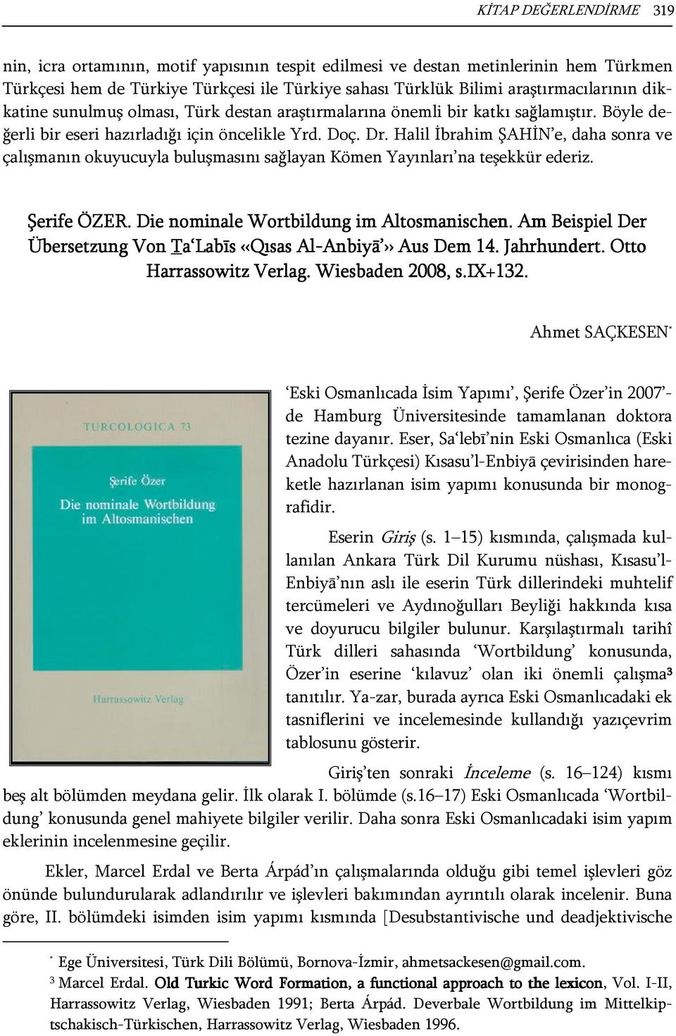 Halil İbrahim ŞAHİN e, daha sonra ve çalışmanın okuyucuyla buluşmasını sağlayan Kömen Yayınları na teşekkür ederiz. Şerife ÖZER. Die nominale Wortbildung im Altosmanischen.