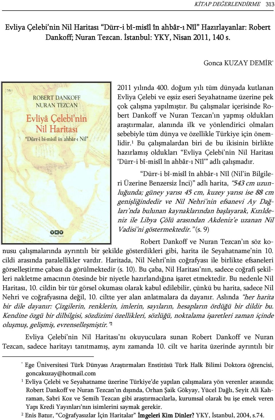 Bu çalışmalar içerisinde Robert Dankoff ve Nuran Tezcan ın yapmış oldukları araştırmalar, alanında ilk ve yönlendirici olmaları sebebiyle tüm dünya ve özellikle Türkiye için önemlidir.