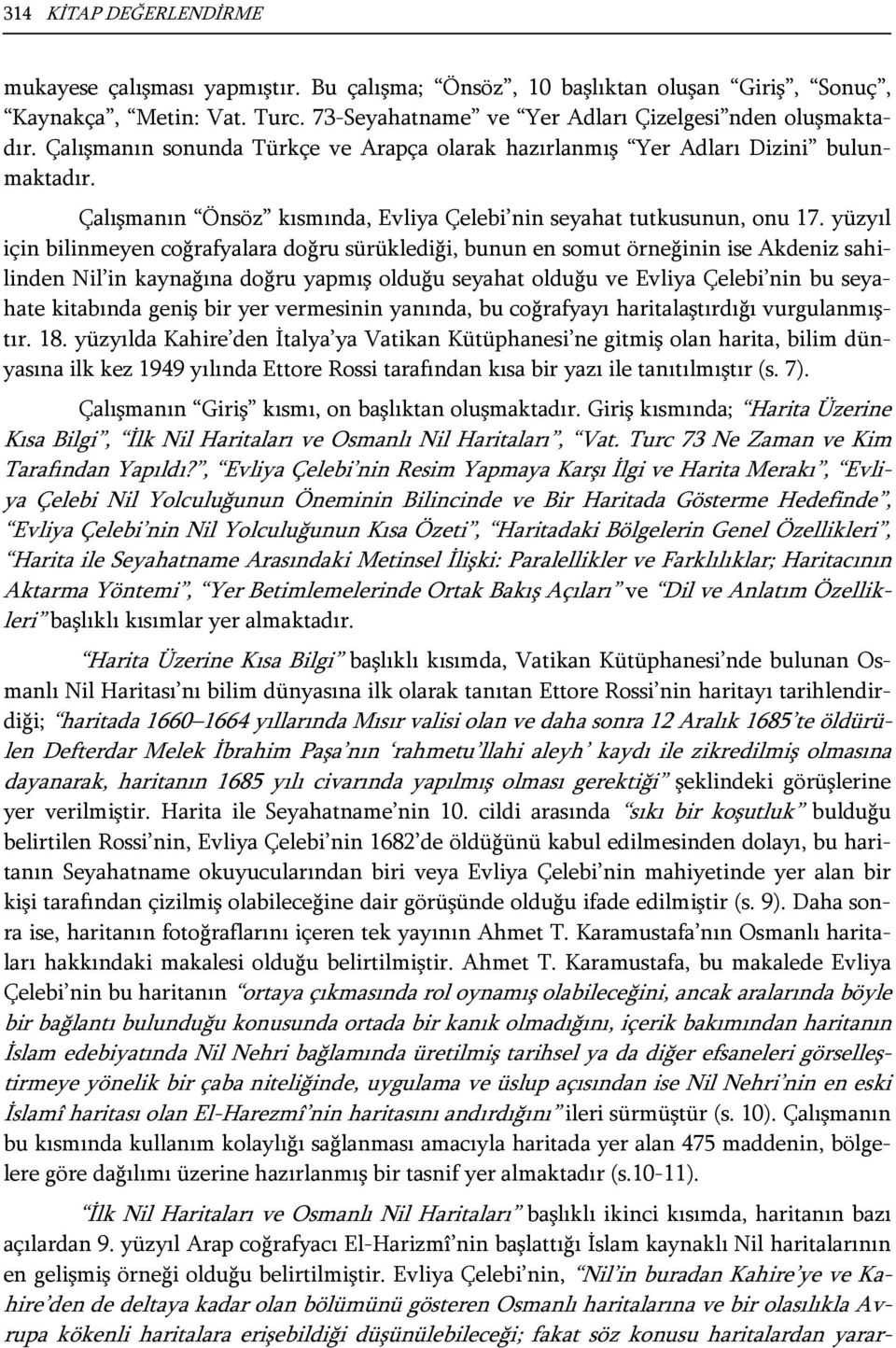 yüzyıl için bilinmeyen coğrafyalara doğru sürüklediği, bunun en somut örneğinin ise Akdeniz sahilinden Nil in kaynağına doğru yapmış olduğu seyahat olduğu ve Evliya Çelebi nin bu seyahate kitabında