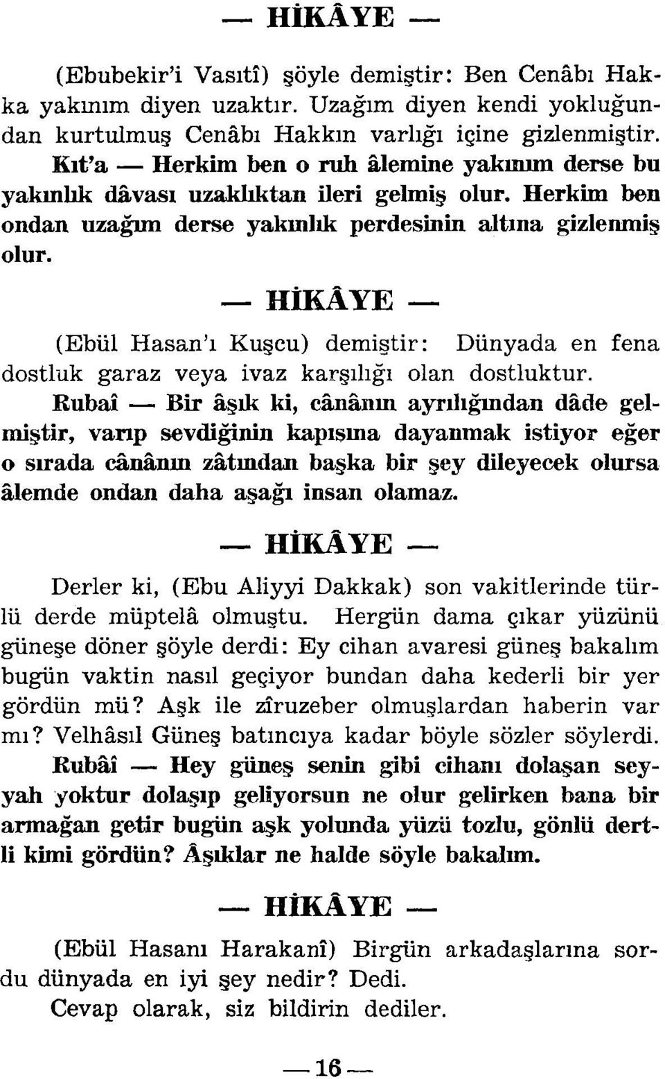 -HiKAYE- (Ebül Hasan'ı Kuşcu) demiştir: Dünyada en fena dostluk garaz veya ivaz karşılığı olan dostluktur. Rubai - Bir aşık ki, cananın ayrılığından da.