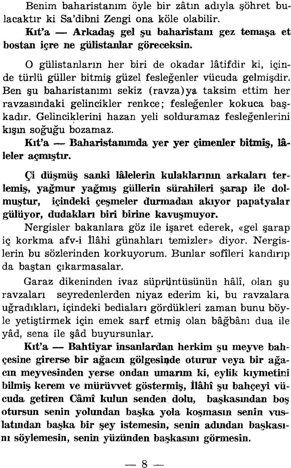 Ben şu balıaristanımı sekiz (ravza) ya taksim ettim her ravzasındaki gelincikler renkce; fesleğenler kokuca başkadır. Gelinci~lerini hazan yeli solduramaz fesleğenlerini kışın soğuğu bozamaz.