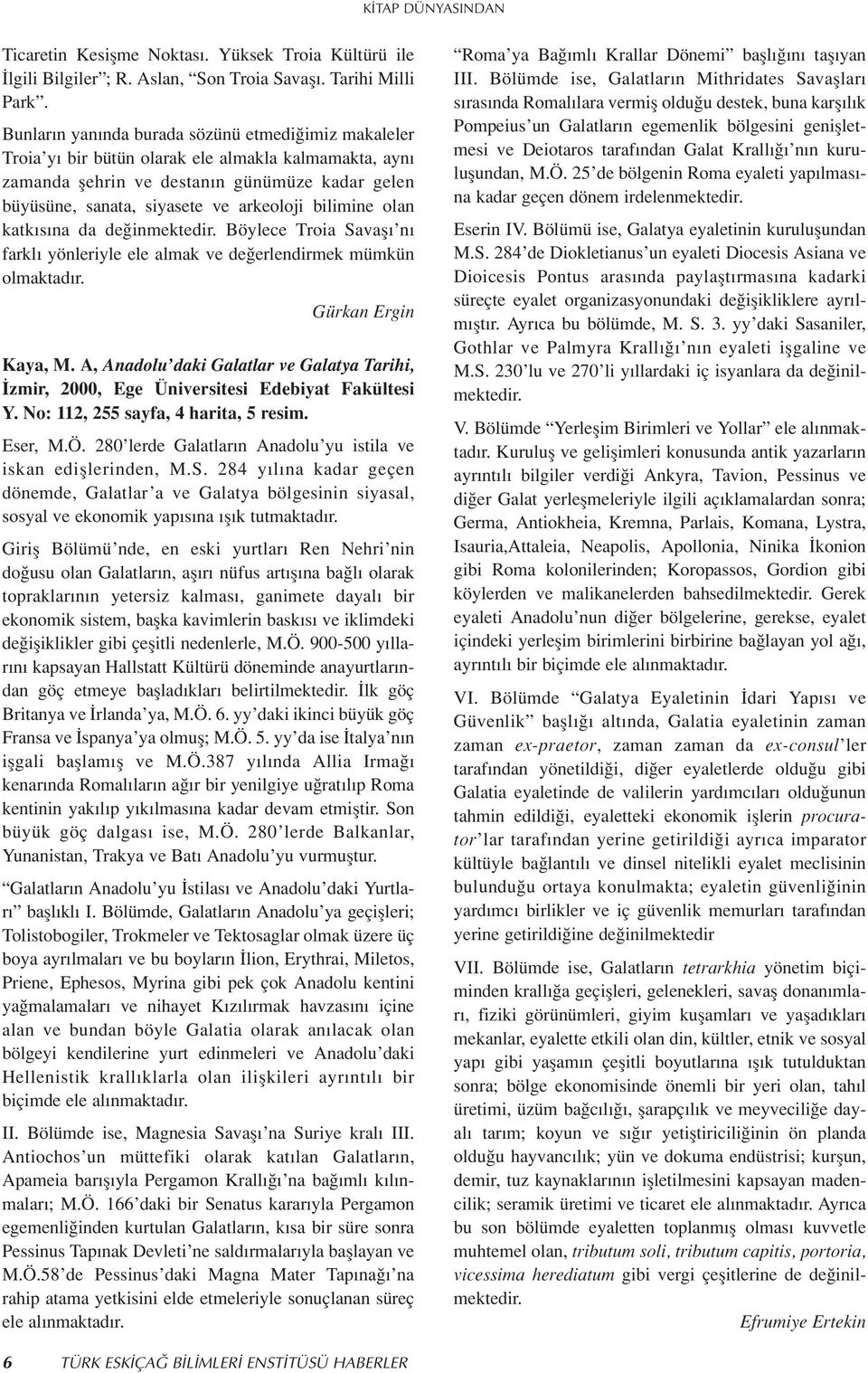 bilimine olan katk s na da de inmektedir. Böylece Troia Savafl n farkl yönleriyle ele almak ve de erlendirmek mümkün olmaktad r. Gürkan Ergin Kaya, M.