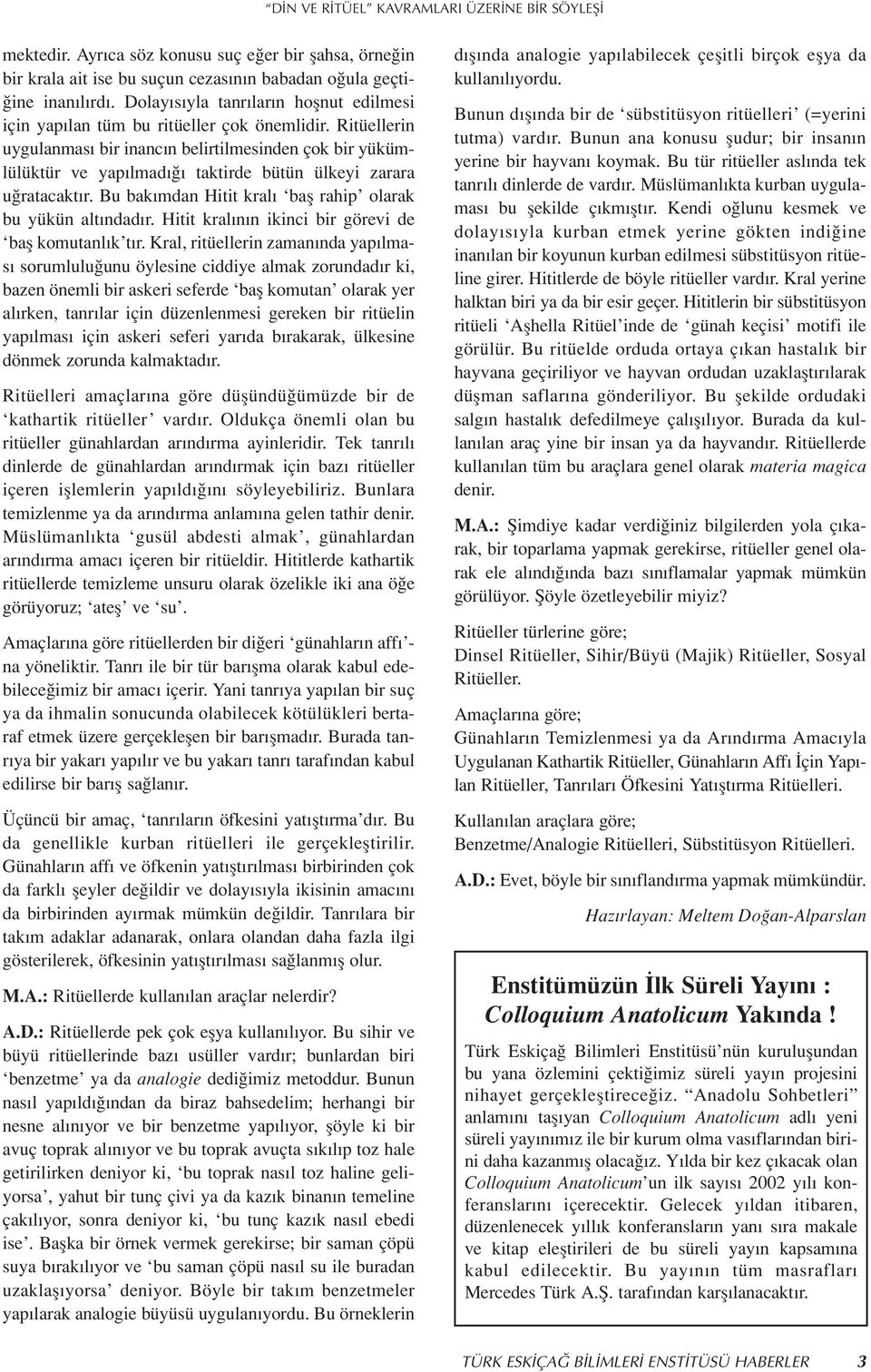 Ritüellerin uygulanmas bir inanc n belirtilmesinden çok bir yükümlülüktür ve yap lmad taktirde bütün ülkeyi zarara u ratacakt r. Bu bak mdan Hitit kral bafl rahip olarak bu yükün alt ndad r.