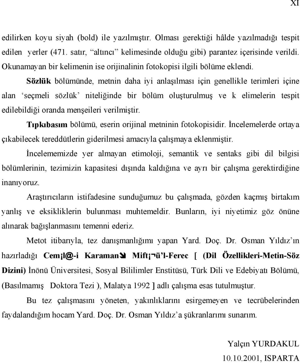 Sözlük bölümünde, metnin daha iyi anlaşılması için genellikle terimleri içine alan seçmeli sözlük niteliğinde bir bölüm oluşturulmuş ve k elimelerin tespit edilebildiği oranda menşeileri verilmiştir.