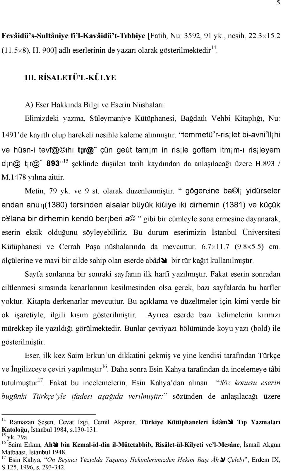 temmetü r-ris let bi-avni ll hi ve hüsn-i tevf@ ıhı t r@ çün geùt tam m in ris le goftem itm m-ı ris leyem d n@ t r@ 893 15 şeklinde düşülen tarih kaydından da anlaşılacağı üzere H.893 / M.