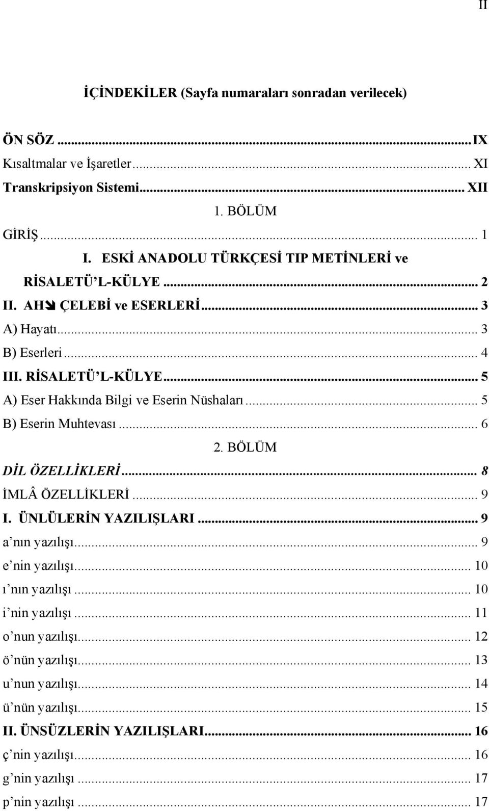 .. 5 B) Eserin Muhtevası... 6 2. BÖLÜM DİL ÖZELLİKLERİ... 8 İMLÂ ÖZELLİKLERİ... 9 I. ÜNLÜLERİN YAZILIŞLARI... 9 a nın yazılışı... 9 e nin yazılışı... 10 ı nın yazılışı.