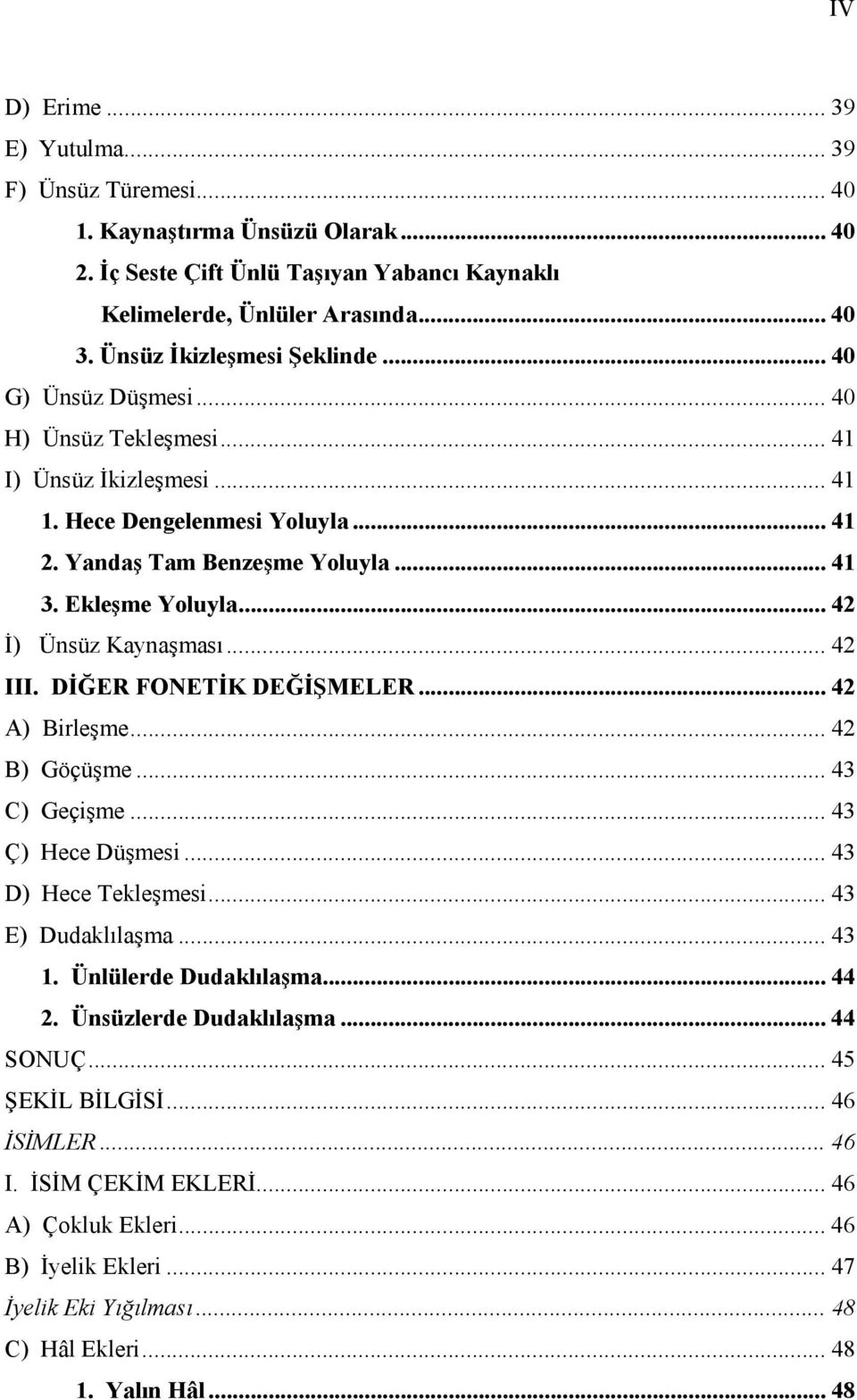 .. 42 İ) Ünsüz Kaynaşması... 42 III. DİĞER FONETİK DEĞİŞMELER... 42 A) Birleşme... 42 B) Göçüşme... 43 C) Geçişme... 43 Ç) Hece Düşmesi... 43 D) Hece Tekleşmesi... 43 E) Dudaklılaşma... 43 1.