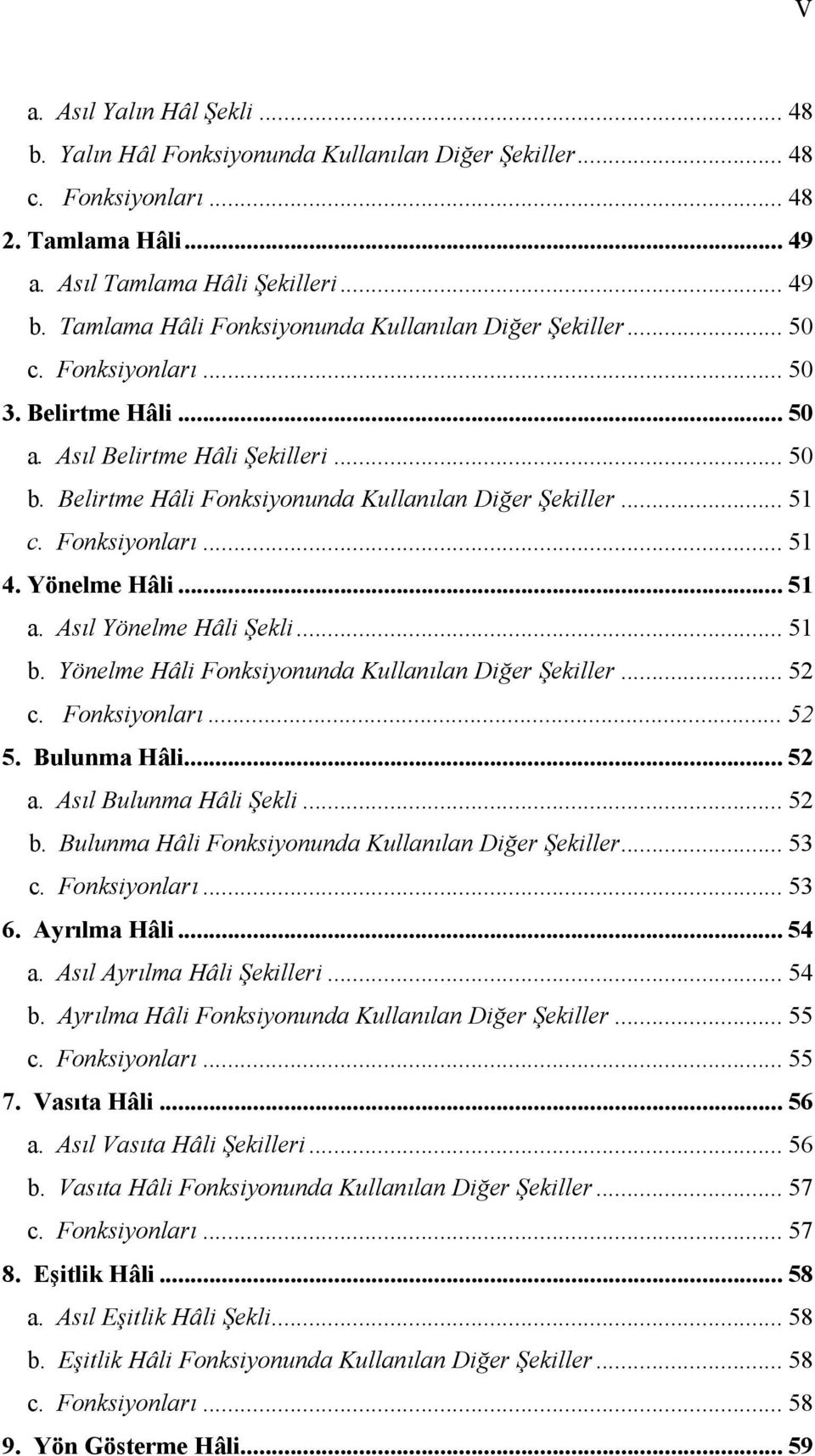 .. 51 c. Fonksiyonları... 51 4. Yönelme Hâli... 51 a. Asıl Yönelme Hâli Şekli... 51 b. Yönelme Hâli Fonksiyonunda Kullanılan Diğer Şekiller... 52 c. Fonksiyonları... 52 5. Bulunma Hâli... 52 a.