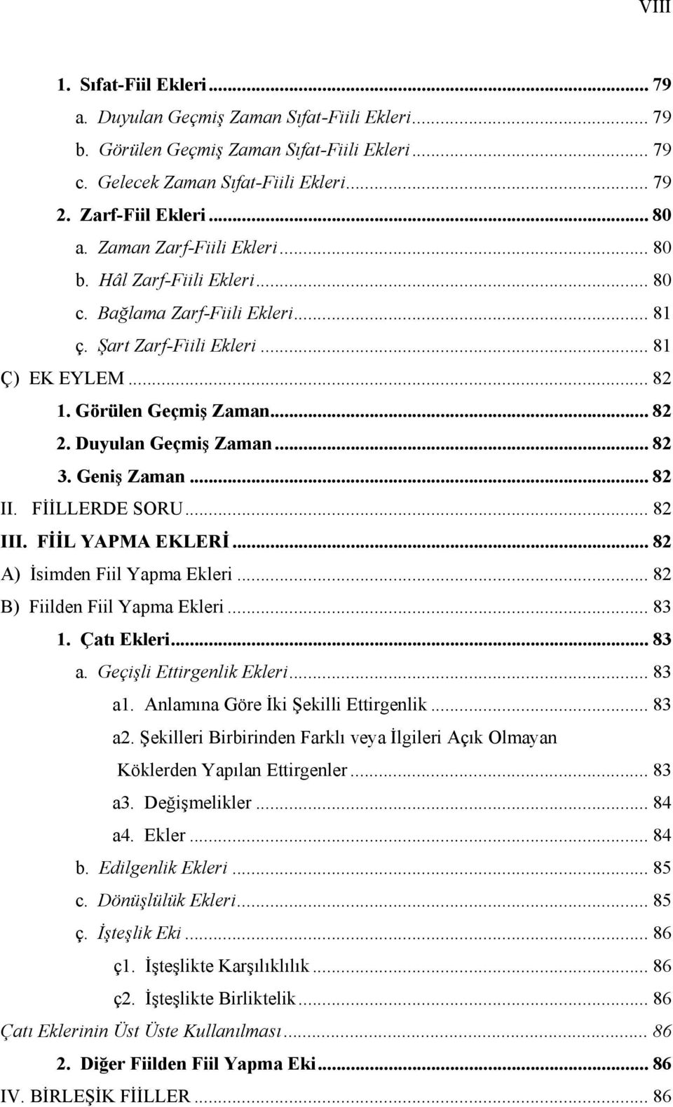 .. 82 3. Geniş Zaman... 82 II. FİİLLERDE SORU... 82 III. FİİL YAPMA EKLERİ... 82 A) İsimden Fiil Yapma Ekleri... 82 B) Fiilden Fiil Yapma Ekleri... 83 1. Çatı Ekleri... 83 a.