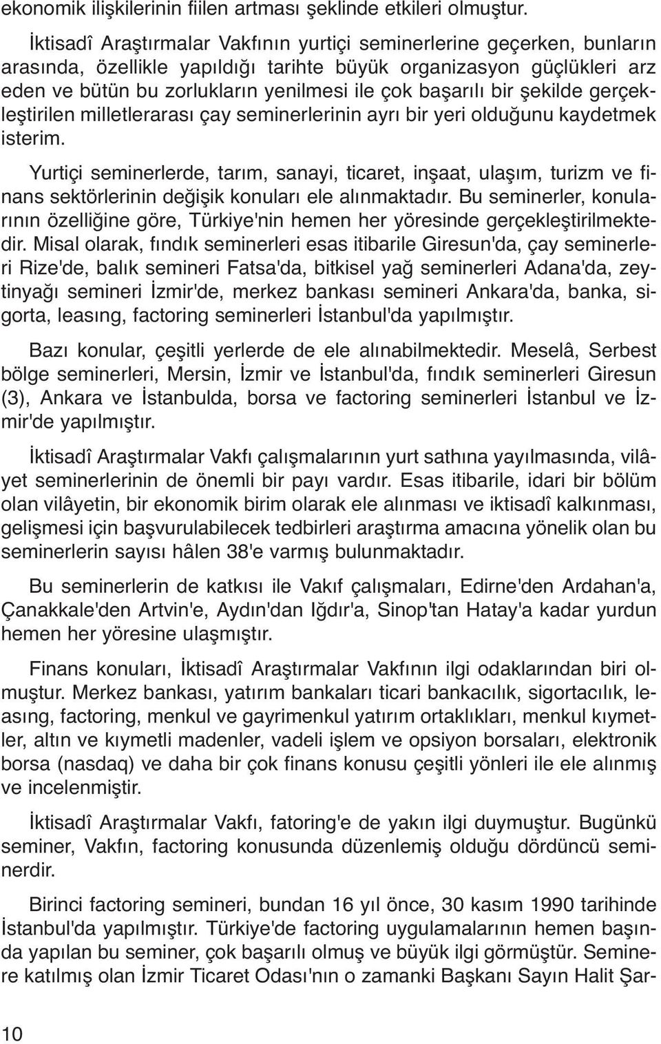 bir şekilde gerçekleştirilen milletlerarası çay seminerlerinin ayrı bir yeri olduğunu kaydetmek isterim.