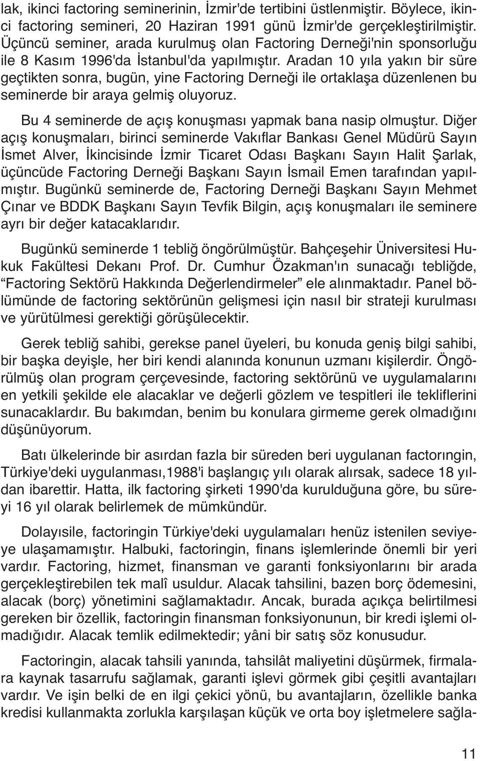 Aradan 10 yıla yakın bir süre geçtikten sonra, bugün, yine Factoring Derneği ile ortaklaşa düzenlenen bu seminerde bir araya gelmiş oluyoruz.