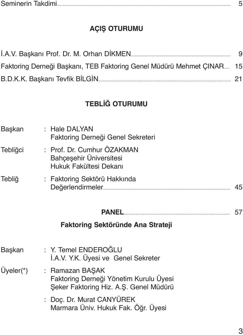 Cumhur ÖZAKMAN Bahçeşehir Üniversitesi Hukuk Fakültesi Dekanı : Faktoring Sektörü Hakkında Değerlendirmeler... 45 PANEL.