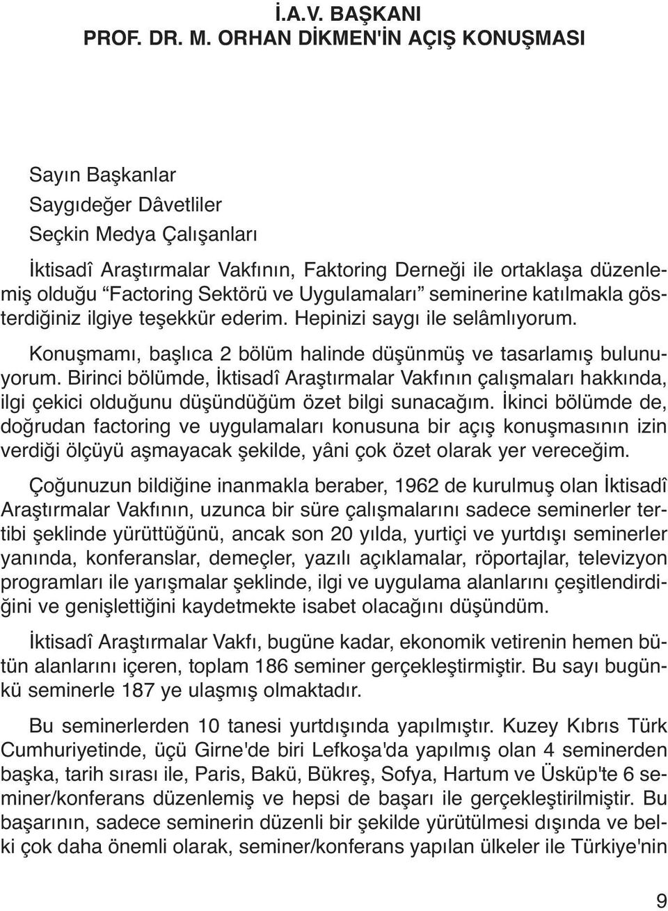 Uygulamaları seminerine katılmakla gösterdiğiniz ilgiye teşekkür ederim. Hepinizi saygı ile selâmlıyorum. Konuşmamı, başlıca 2 bölüm halinde düşünmüş ve tasarlamış bulunuyorum.