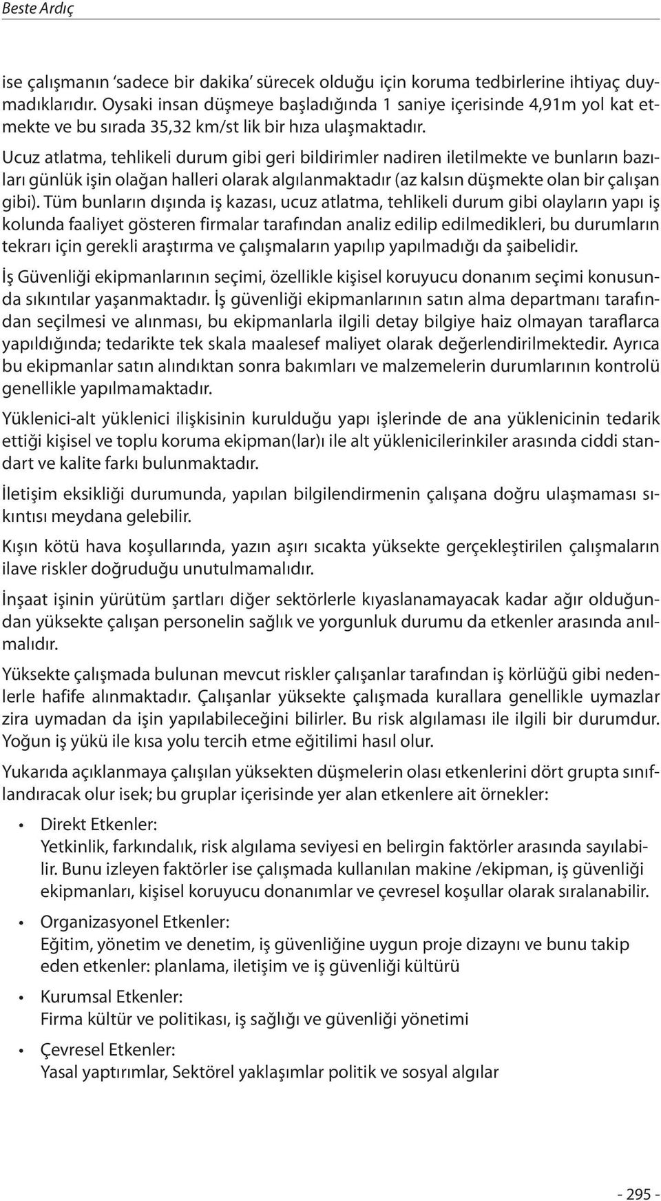 Ucuz atlatma, tehlikeli durum gibi geri bildirimler nadiren iletilmekte ve bunların bazıları günlük işin olağan halleri olarak algılanmaktadır (az kalsın düşmekte olan bir çalışan gibi).