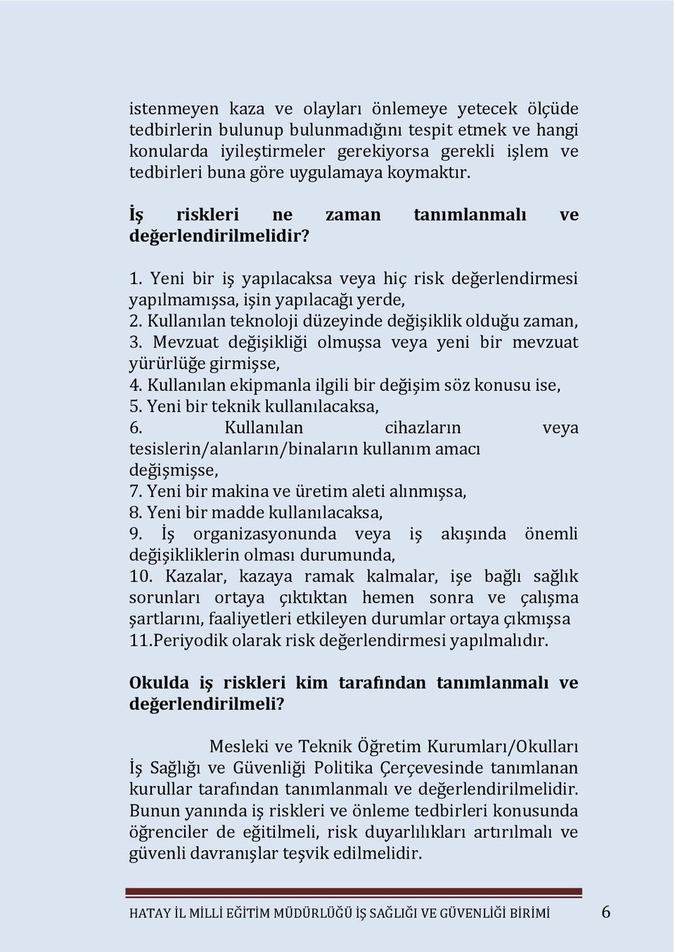 Kullanılan teknoloji düzeyinde değişiklik olduğu zaman, 3. Mevzuat değişikliği olmuşsa veya yeni bir mevzuat yürürlüğe girmişse, 4. Kullanılan ekipmanla ilgili bir değişim söz konusu ise, 5.