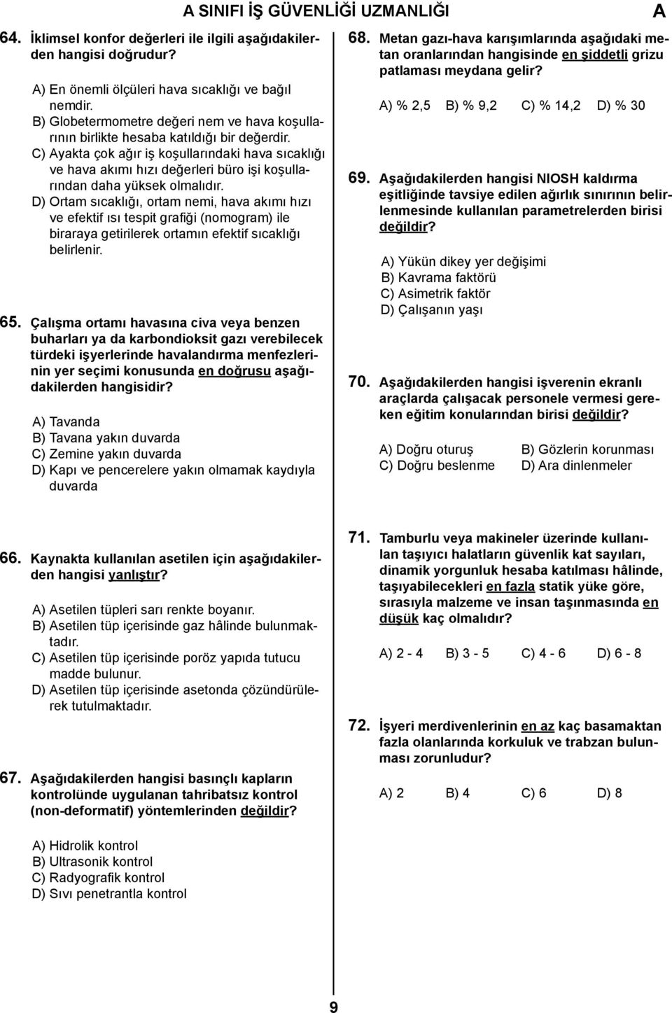 C) yakta çok ağır iş koşullarındaki hava sıcaklığı ve hava akımı hızı değerleri büro işi koşullarından daha yüksek olmalıdır.