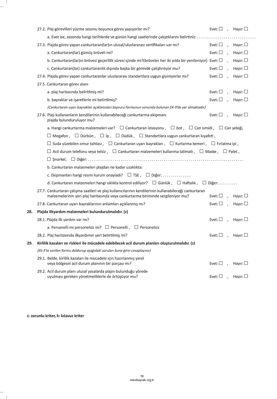 Cankurtaran(lar)ın brövesi geçerlilik süresi içinde mi?(bröveler her iki yılda bir yenileniyor) Evet:, Hayır: c. Cankurtaran(lar) cankurtaranlık dışında başka bir görevde çalıştırılıyor mu?