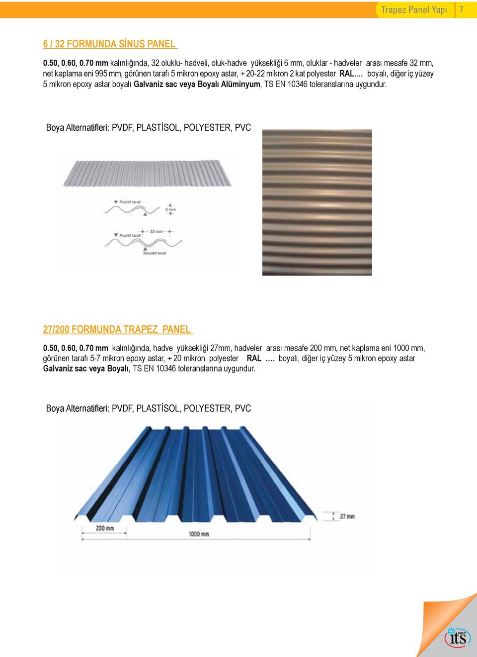RAL... boyalı, diğer iç yüzey 5 mikron epoxy astar boyalı Galvaniz sac veya Boyalı Alüminyum, TS EN 10346 toleranslarına uygundur.