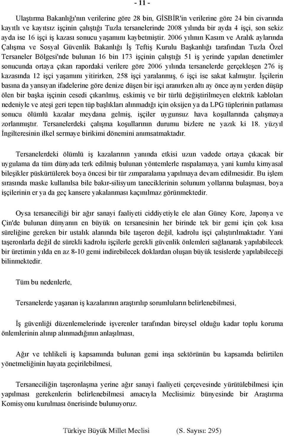 2006 yılının Kasım ve Aralık aylarında Çalışma ve Sosyal Güvenlik Bakanlığı İş Teftiş Kurulu Başkanlığı tarafından Tuzla Özel Tersaneler Bölgesi'nde bulunan 16 bin 173 işçinin çalıştığı 51 iş yerinde