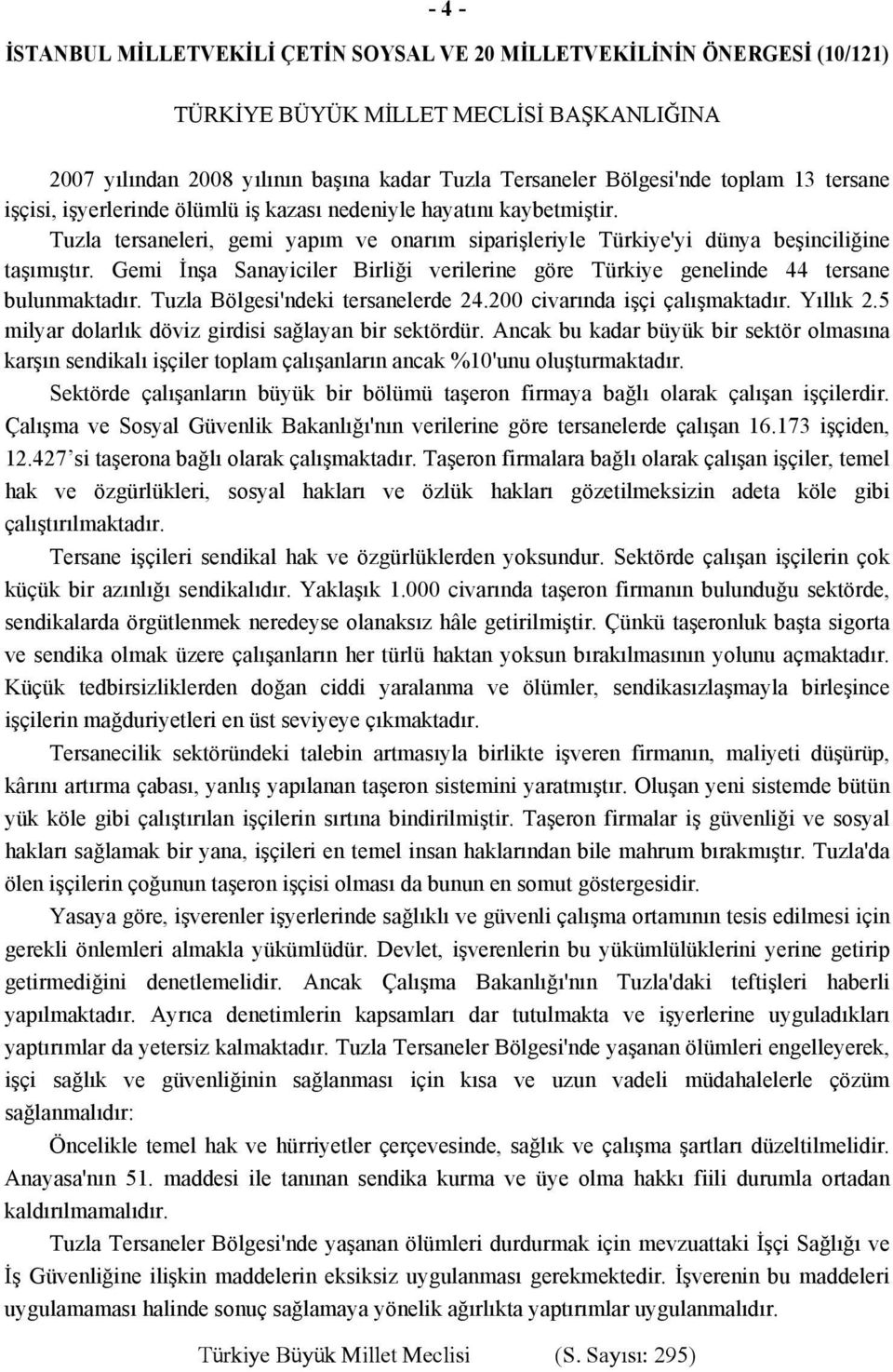 Gemi İnşa Sanayiciler Birliği verilerine göre Türkiye genelinde 44 tersane bulunmaktadır. Tuzla Bölgesi'ndeki tersanelerde 24.200 civarında işçi çalışmaktadır. Yıllık 2.