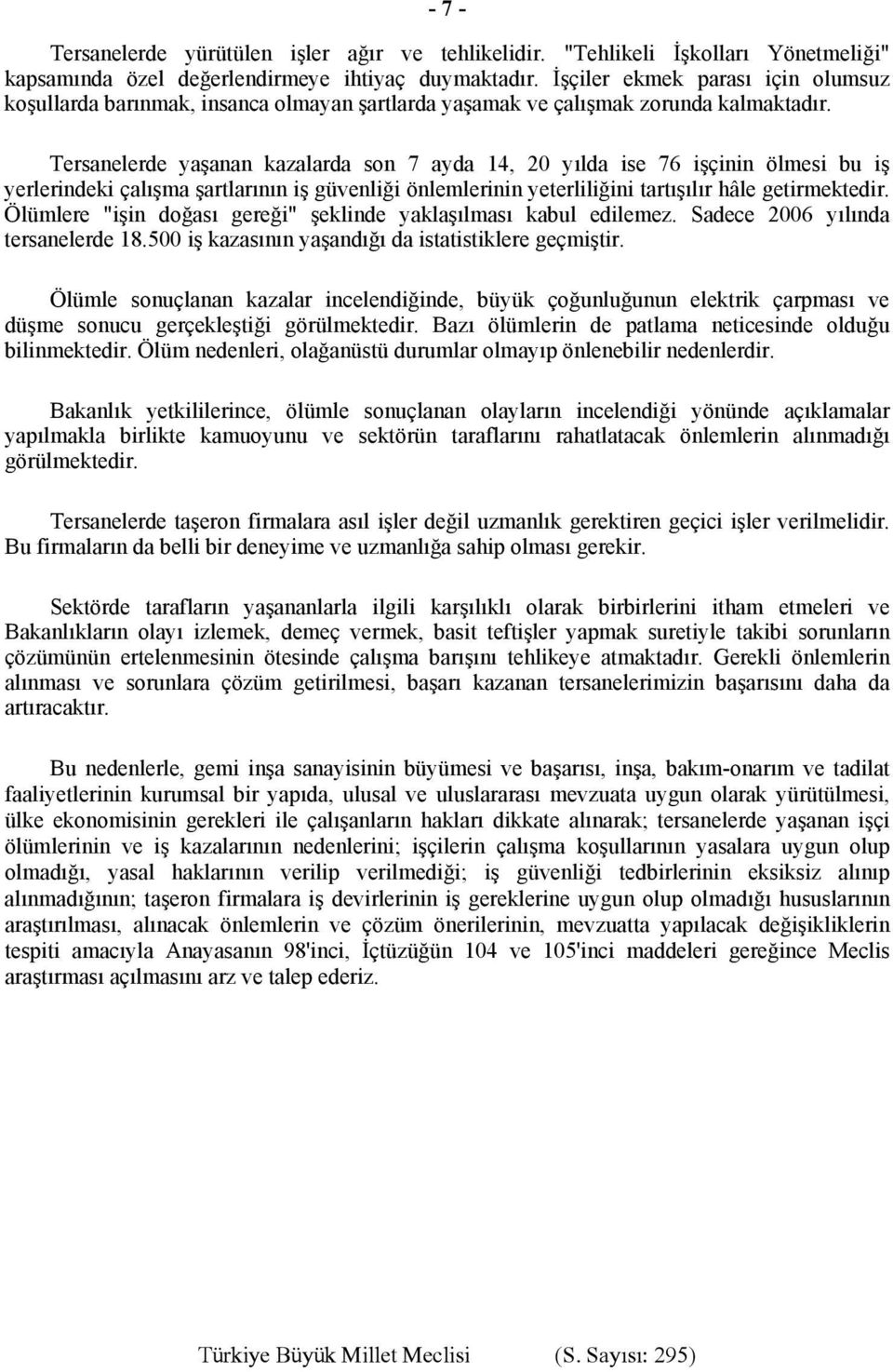 Tersanelerde yaşanan kazalarda son 7 ayda 14, 20 yılda ise 76 işçinin ölmesi bu iş yerlerindeki çalışma şartlarının iş güvenliği önlemlerinin yeterliliğini tartışılır hâle getirmektedir.