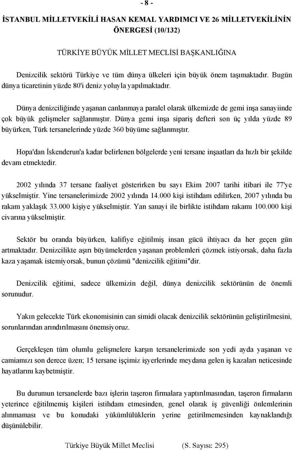 Dünya denizciliğinde yaşanan canlanmaya paralel olarak ülkemizde de gemi inşa sanayiinde çok büyük gelişmeler sağlanmıştır.