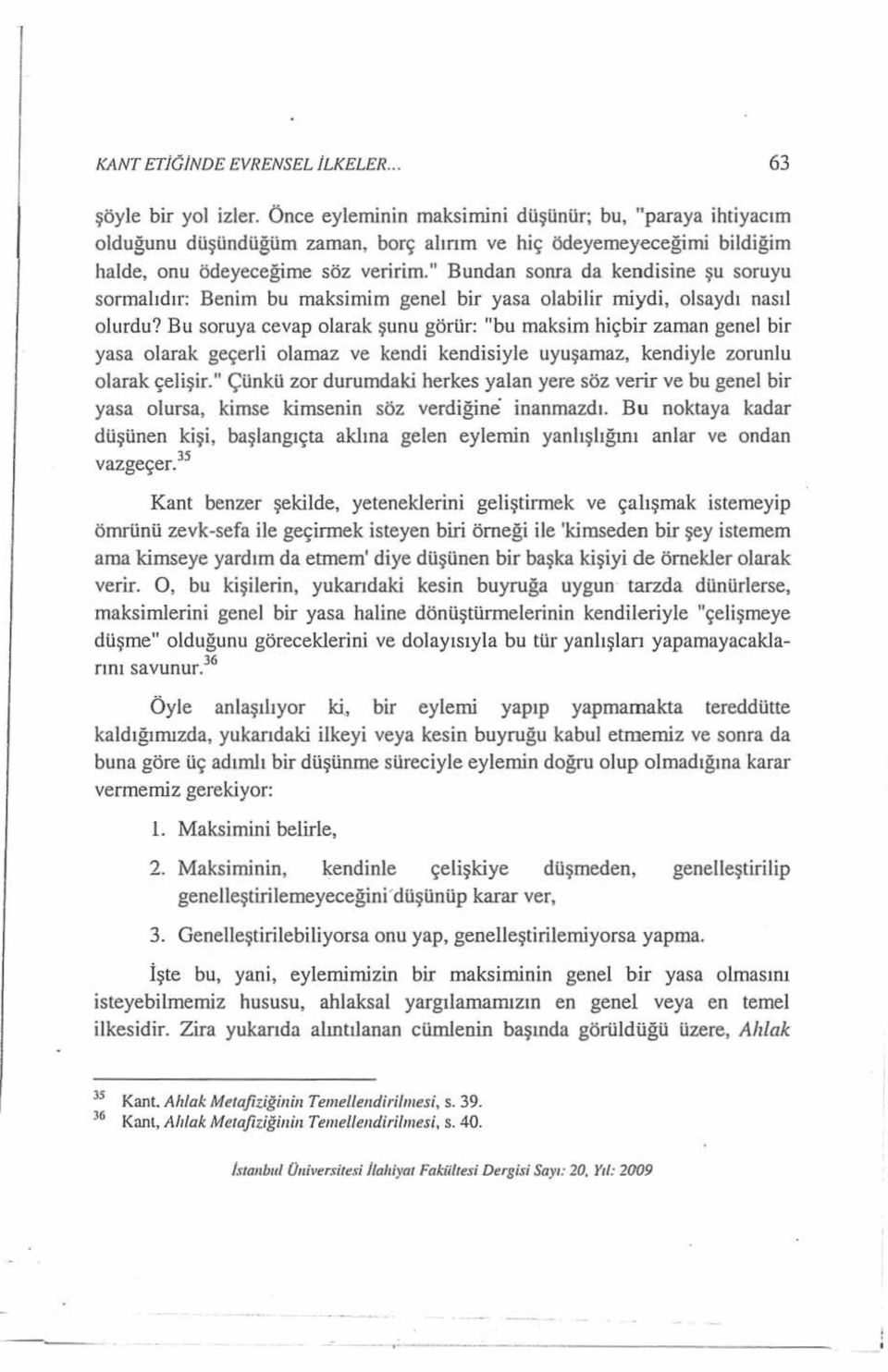 " Bundan sonra da kendisine şu soruyu sornaldr: Benim bu maksimim genel bir yasa olabilir miydi, olsayd nasl olurdu?