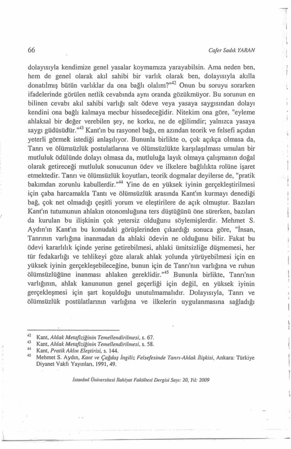 "" 2 Onun bu soruyu sorarken ifadelerinde görülen netlik cevabnda ayn oranda gözükmüyor.