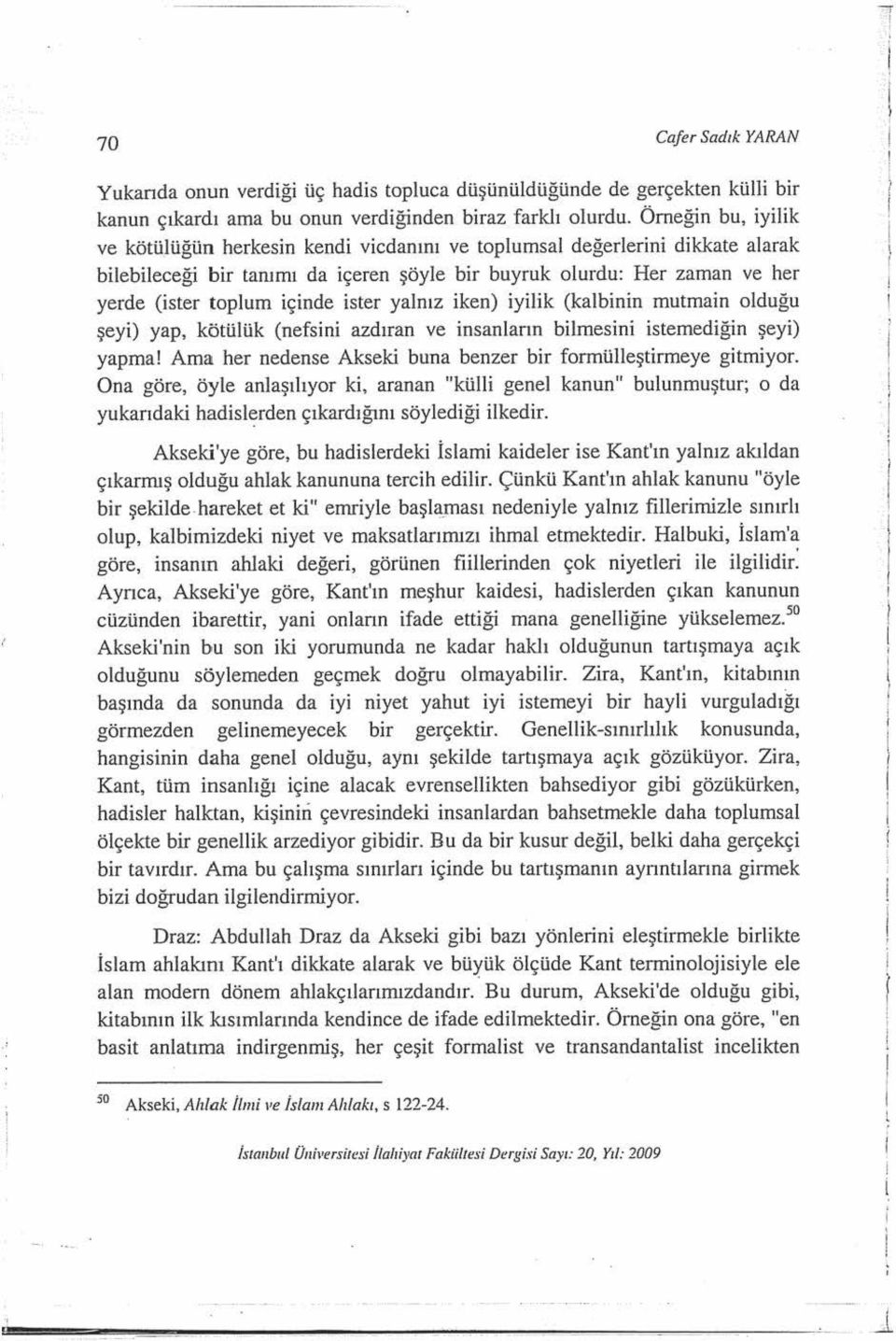 ister yalnz iken) iyilik (kalbinin mutmain olduğu şeyi) yap, kötülük (nefsini azdran ve insanlarm bilmesini istemediğin şeyi) yapma! Ama her nedense Akseki buna benzer bir formülleştirmeye gitmiyor.