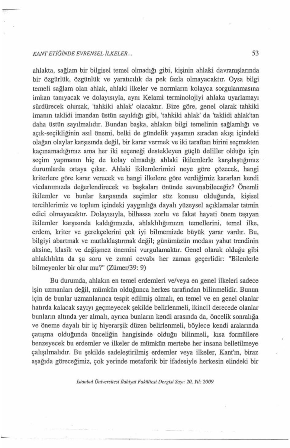 olacaktr. Bize göre, genel olarak tahkiki imann taklidi imandan üstün sayldğ gibi, 'tahk.iki ahlak' da 'taklidi ahlak'tan daha üstün saylmaldr.