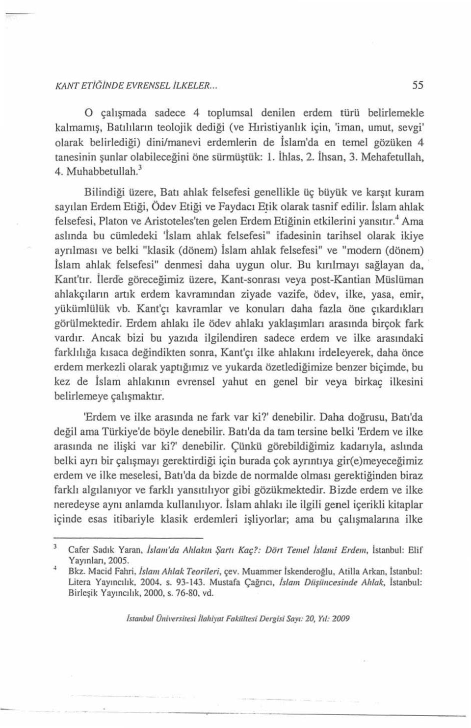 en temel gözüken 4 tanesinin şunlar olabileceğini öne sürmüştük:. İhlas, 2. İhsan, 3. Mehafetullah, 4. Muhabbetullah.