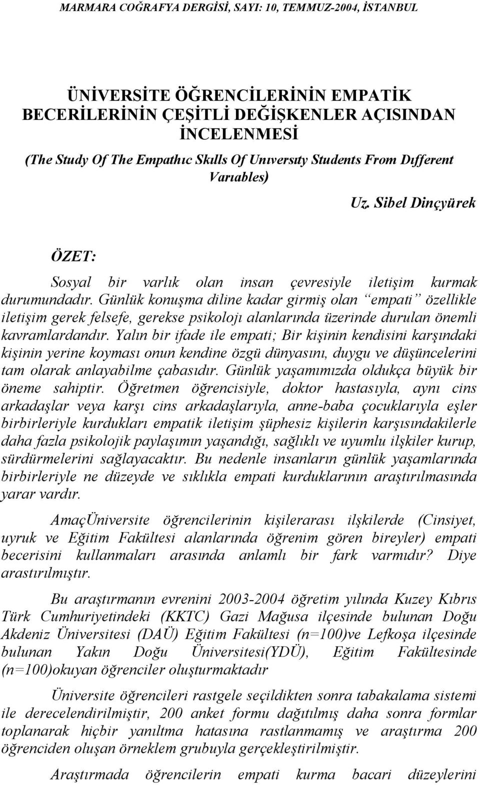 Günlük konuşma diline kadar girmiş olan empati özellikle iletişim gerek felsefe, gerekse psikolojı alanlarında üzerinde durulan önemli kavramlardandır.