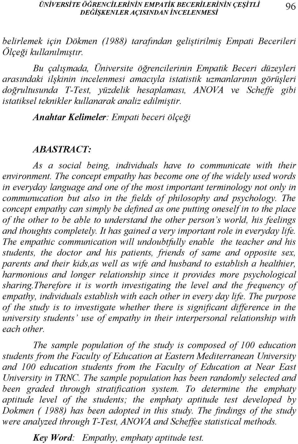 Scheffe gibi istatiksel teknikler kullanarak analiz edilmiştir. Anahtar Kelimeler: Empati beceri ölçeği ABASTRACT: As a social being, individuals have to communicate with their environment.