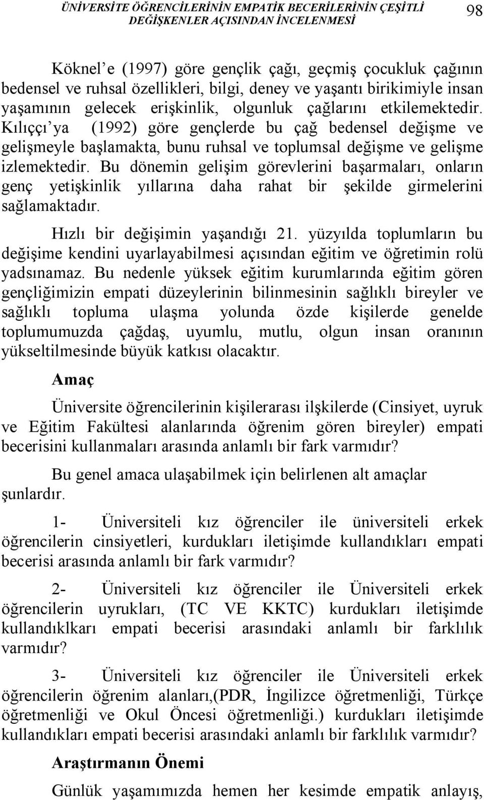 Kılıççı ya (1992) göre gençlerde bu çağ bedensel değişme ve gelişmeyle başlamakta, bunu ruhsal ve toplumsal değişme ve gelişme izlemektedir.