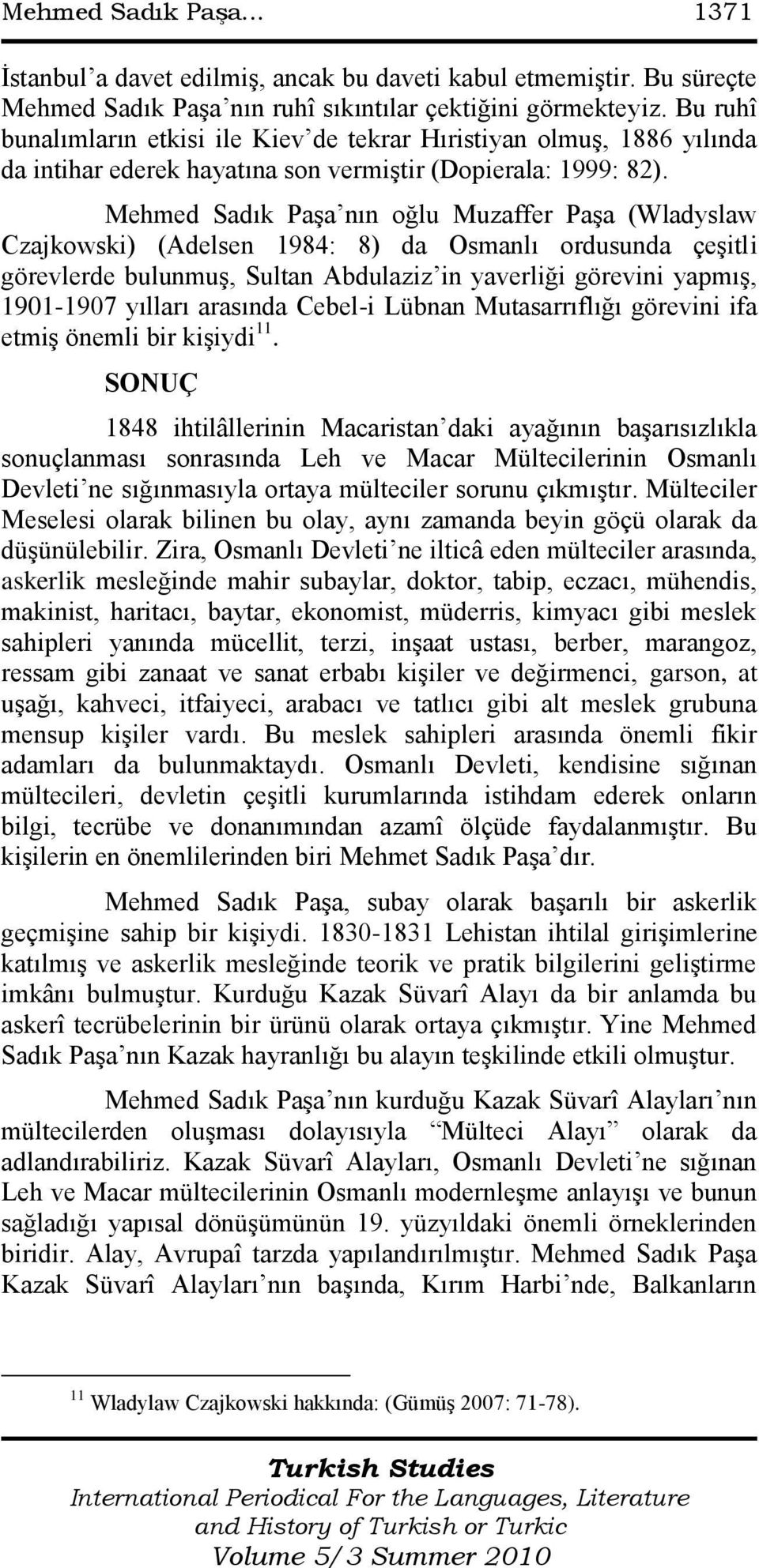 Mehmed Sadık PaĢa nın oğlu Muzaffer PaĢa (Wladyslaw Czajkowski) (Adelsen 1984: 8) da Osmanlı ordusunda çeģitli görevlerde bulunmuģ, Sultan Abdulaziz in yaverliği görevini yapmıģ, 1901-1907 yılları