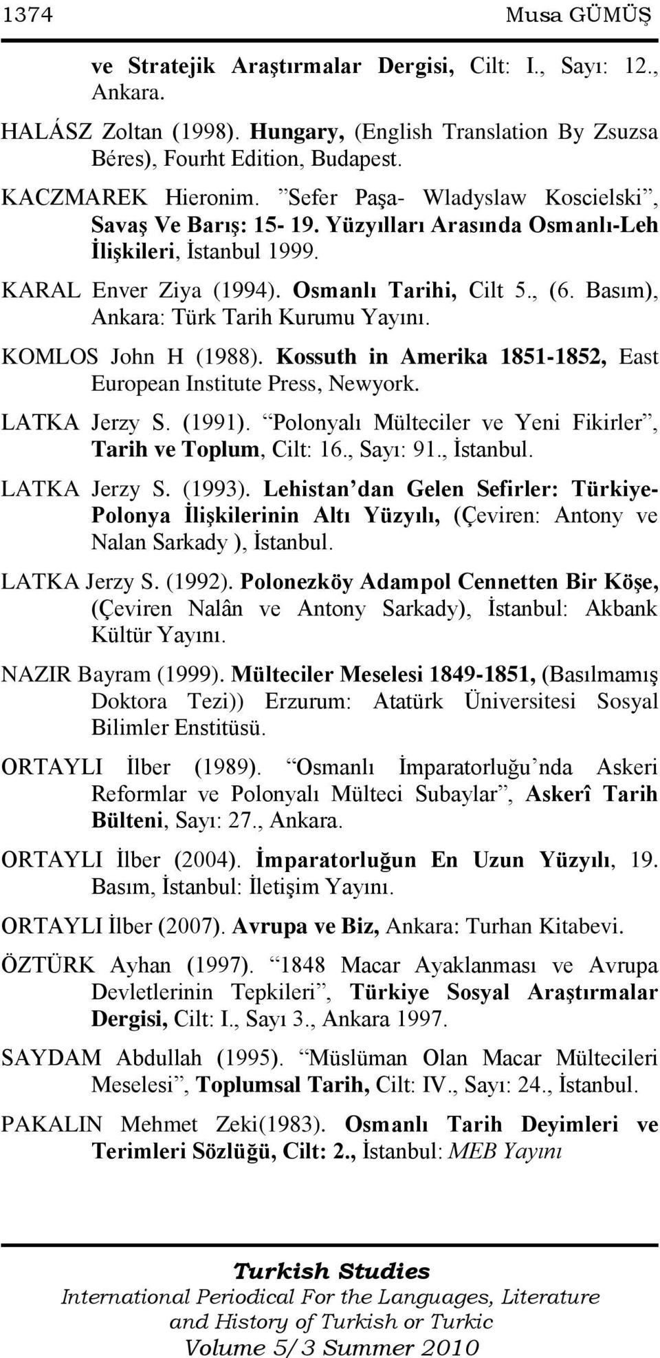 Basım), Ankara: Türk Tarih Kurumu Yayını. KOMLOS John H (1988). Kossuth in Amerika 1851-1852, East European Institute Press, Newyork. LATKA Jerzy S. (1991).