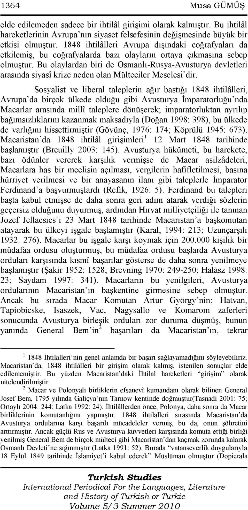 Bu olaylardan biri de Osmanlı-Rusya-Avusturya devletleri arasında siyasî krize neden olan Mülteciler Meselesi dir.