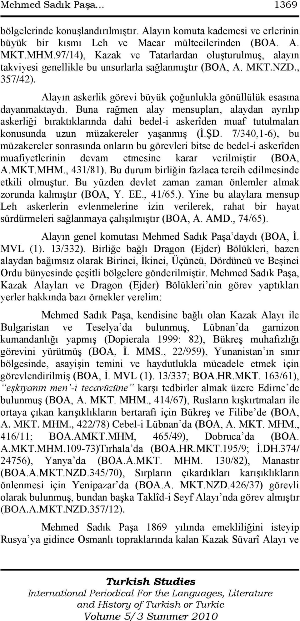 Buna rağmen alay mensupları, alaydan ayrılıp askerliği bıraktıklarında dahi bedel-i askerîden muaf tutulmaları konusunda uzun müzakereler yaģanmıģ (Ġ.ġD.