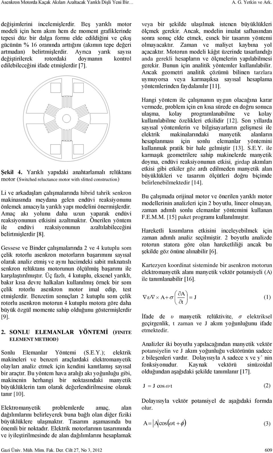 Ayrıca yarık sayısı değiģtirilerek rotordaki doymanın kontrol edilebileceğini ifade etmiģlerdir [7]. ġekil 4.