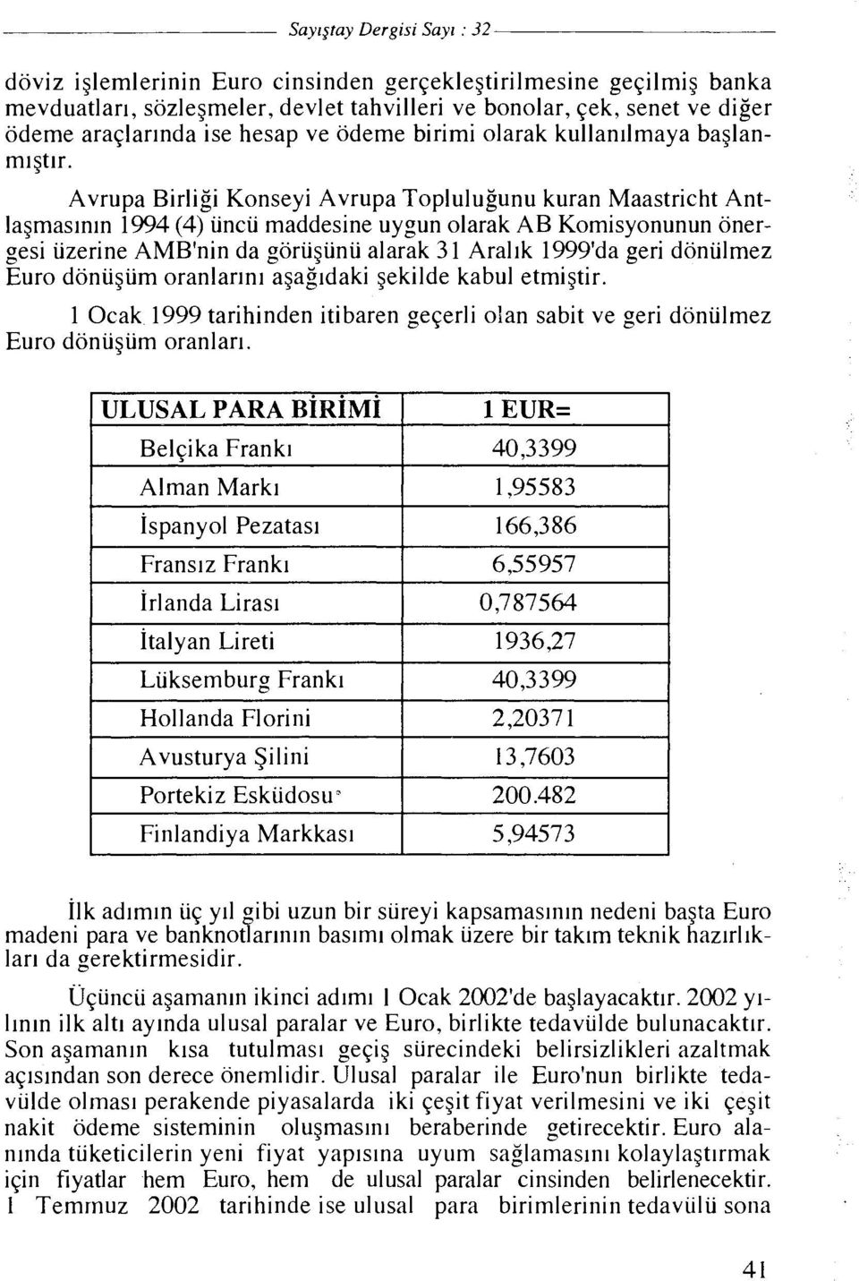 Avrupa Birligi Konseyi Avrupa Toplulugunu kuran Maastricht Antlagmaslnln 1994 (4) uncu maddesine uygun olarak AB Komisyonunun onergesi uzerine AMB'nin da goriigiinu alarak 3 1 Aralik 1999'da geri