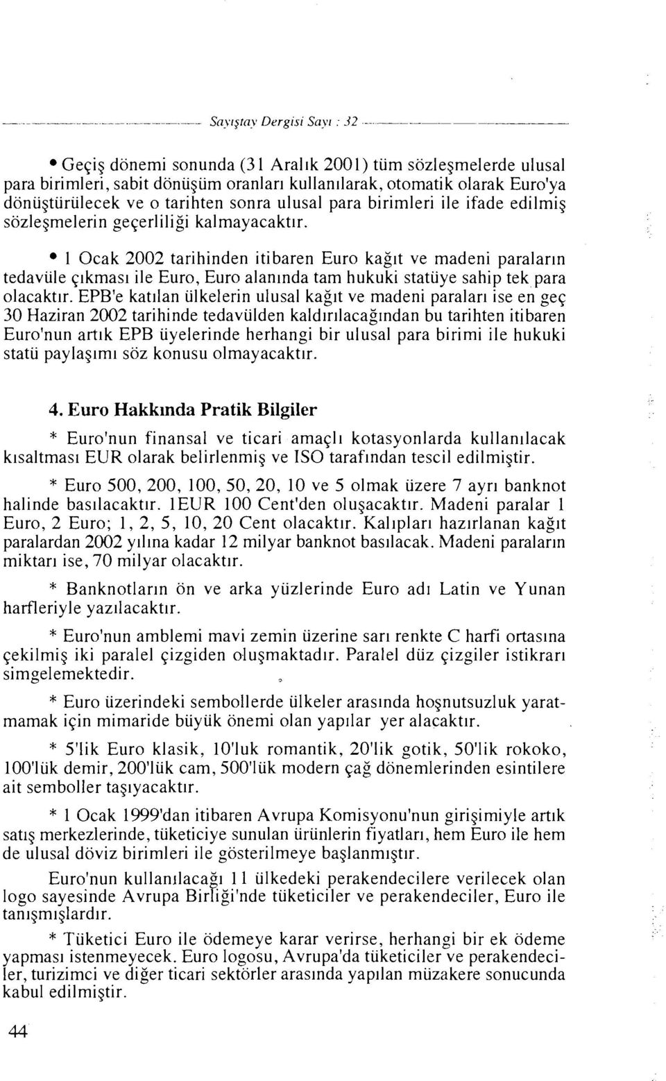 1 Ocak 2002 tarihinden itibaren Euro kag~t ve madeni paralarm tedaviile qlkmas~ ile Euro, Euro alanlnda tam hukuki statiiye sahip tek para olacaktlr.