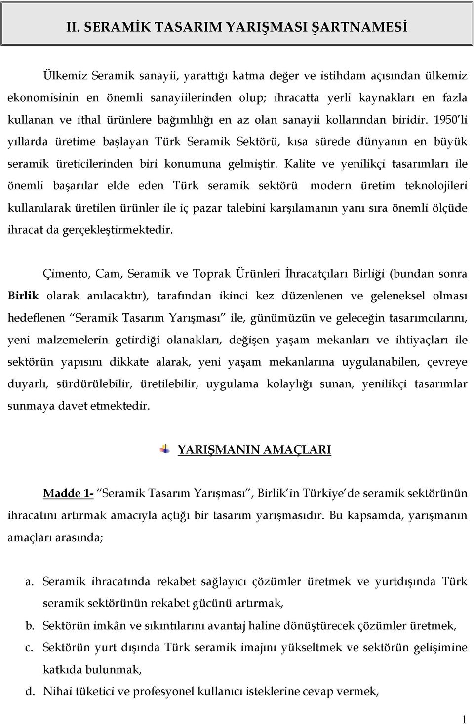 1950 li yıllarda üretime başlayan Türk Seramik Sektörü, kısa sürede dünyanın en büyük seramik üreticilerinden biri konumuna gelmiştir.