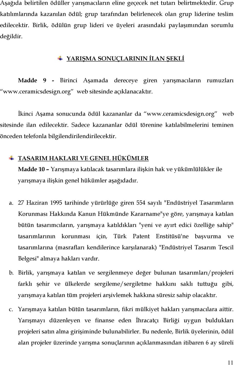 org web sitesinde açıklanacaktır. İkinci Aşama sonucunda ödül kazananlar da www.ceramicsdesign.org web sitesinde ilan edilecektir.