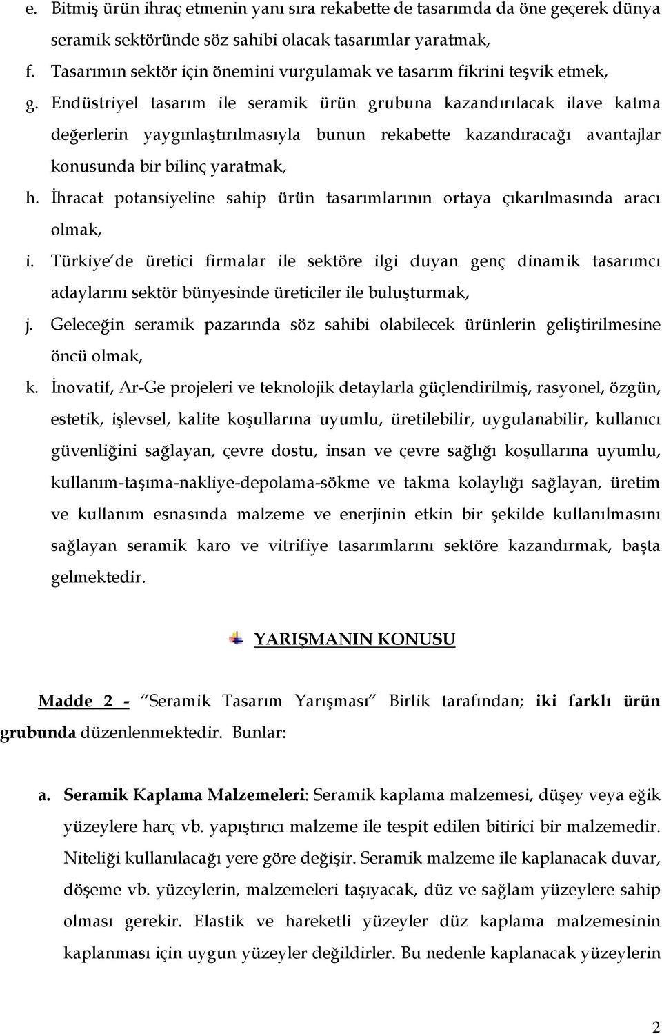 Endüstriyel tasarım ile seramik ürün grubuna kazandırılacak ilave katma değerlerin yaygınlaştırılmasıyla bunun rekabette kazandıracağı avantajlar konusunda bir bilinç yaratmak, h.