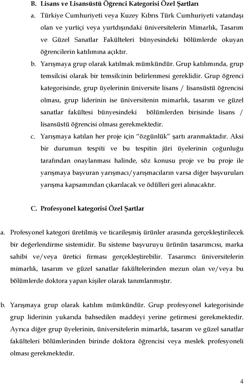 öğrencilerin katılımına açıktır. b. Yarışmaya grup olarak katılmak mümkündür. Grup katılımında, grup temsilcisi olarak bir temsilcinin belirlenmesi gereklidir.