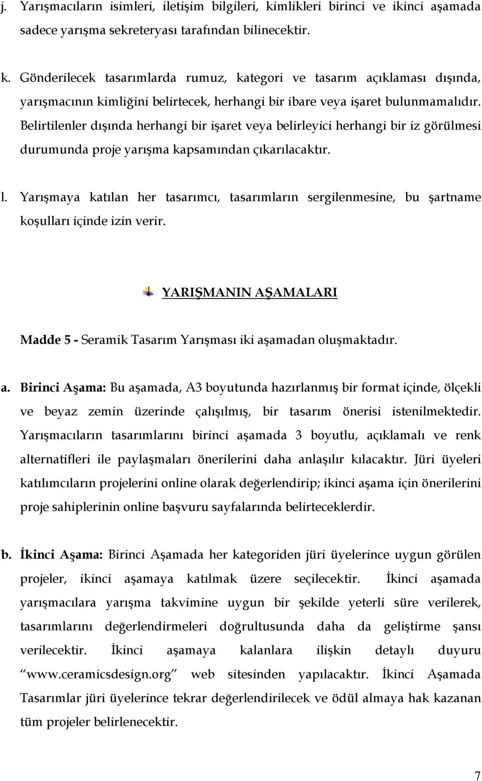 Gönderilecek tasarımlarda rumuz, kategori ve tasarım açıklaması dışında, yarışmacının kimliğini belirtecek, herhangi bir ibare veya işaret bulunmamalıdır.